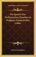 Die Sprache Der Wulfstan'schen Homilien In Wulfgeats Handschriften (1906)