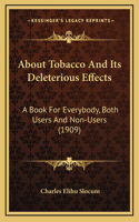 About Tobacco And Its Deleterious Effects: A Book For Everybody, Both Users And Non-Users (1909)