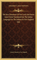 The New Testament Of Our Lord And Savior Jesus Christ Translated Into The Indian Language For The Indians In New England 1661