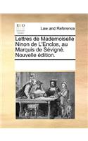 Lettres de Mademoiselle Ninon de L'Enclos, Au Marquis de Svign. Nouvelle Dition.