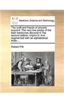 The craft and frauds of physick expos'd. The very low prices of the best medicines discover'd The second edition, improv'd. And augmented with an alphabetical index ...