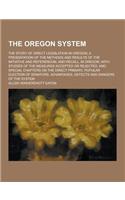 The Oregon System; The Story of Direct Legislation in Oregon; A Presentation of the Methods and Results of the Initiative and Referendum, and Recall,: (English)