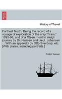 Farthest North. Being the record of a voyage of exploration of the ship "Fram," 1893-96, and of a fifteen months' sleigh journey by Dr. Nansen and Lieut. Johansen ... With an appendix by Otto Sverdrup, etc. [With plates, including portraits.] VOL. 