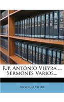 R.p. Antonio Vieyra ... Sermones Varios...