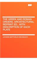 The Greek and Roman Orders. Architectural Reprint Ed., with Description of Each Plate