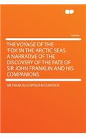 The Voyage of the 'Fox' in the Arctic Seas. a Narrative of the Discovery of the Fate of Sir John Franklin and His Companions