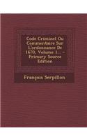 Code Criminel Ou Commentaire Sur L'Ordonnance de 1670, Volume 1...