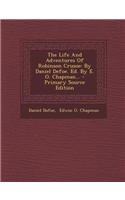 The Life and Adventures of Robinson Crusoe: By Daniel Defoe. Ed. by E. O. Chapman...