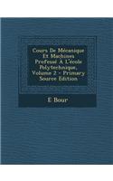 Cours de Mecanique Et Machines Professe A L'Ecole Polytechnique, Volume 2 - Primary Source Edition