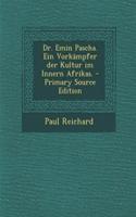 Dr. Emin Pascha. Ein Vorkampfer Der Kultur Im Innern Afrikas. - Primary Source Edition