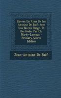 Euvres En Rime de Ian Antoine de Baif: Avec Une Notice Biogr. Et Des Notes Par Ch. Marty-Laveaux