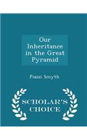 Our Inheritance in the Great Pyramid - Scholar's Choice Edition