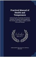 Practical Manual of Health and Temperance: Embracing the Treatment of Common Diseases, Accidents and Emergencies, the Alcohol and Tobacco Habits, Useful Hints and Recipes(English)