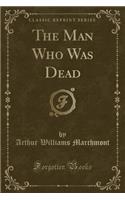 The Man Who Was Dead (Classic Reprint)