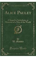Alice Paulet, Vol. 1 of 2: A Sequel to Sydenham, or Memoirs of a Man of the World (Classic Reprint)