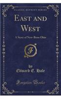 East and West: A Story of New-Born Ohio (Classic Reprint)