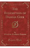 The Redemption of Damian Gier (Classic Reprint)