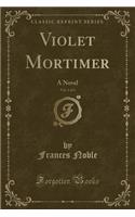 Violet Mortimer, Vol. 1 of 3: A Novel (Classic Reprint)