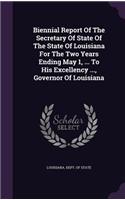 Biennial Report of the Secretary of State of the State of Louisiana for the Two Years Ending May 1, ... to His Excellency ..., Governor of Louisiana