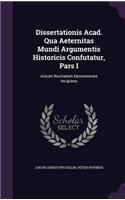 Dissertationis Acad. Qua Aeternitas Mundi Argumentis Historicis Confutatur, Pars I