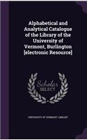 Alphabetical and Analytical Catalogue of the Library of the University of Vermont, Burlington [Electronic Resource]
