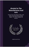 Alcohol In The Manufactures And Arts: Extract From The Report Of The Joint Select Committee. Being Senate Report 1141, 54th Congress, 2d Session