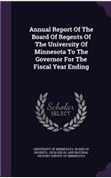 Annual Report Of The Board Of Regents Of The University Of Minnesota To The Governor For The Fiscal Year Ending