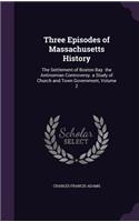 Three Episodes of Massachusetts History: The Settlement of Boston Bay. the Antinomian Controversy. a Study of Church and Town Government, Volume 2