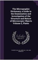 The Micrographic Dictionary; a Guide to the Examination and Investigation of the Structure and Nature of Microscopic Objects Volume 2, Plates