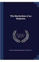 The Martyrdom of an Empress;