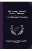 The Book Of Hours Of Yolande Of Flanders: A Manuscript Of The Fourteenth Century In The Library Of Henry Yates Thompson