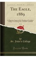 The Eagle, 1889, Vol. 15: A Magazine Supported by Members of St. John's College; Containing Nos. LXXXIV-LXXXIX (Classic Reprint): A Magazine Supported by Members of St. John's College; Containing Nos. LXXXIV-LXXXIX (Classic Reprint)