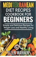 Mediterranean Diet Recipes Cookbook for Beginners: Simple and Delicious Recipes for Weight Loss and Healthy Living
