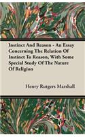 Instinct and Reason - An Essay Concerning the Relation of Instinct to Reason, with Some Special Study of the Nature of Religion