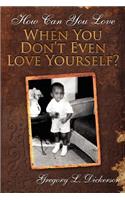 How Can You Love When You Don't Even Love Yourself?