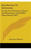 Introduction To Astronomy: For The Use Of Science Classes And Elementary And Middle Class Schools (1873)