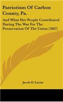 Patriotism Of Carbon County, Pa.: And What Her People Contributed During The War For The Preservation Of The Union (1867)