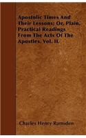 Apostolic Times And Their Lessons; Or, Plain, Practical Readings From The Acts Of The Apostles. Vol. II.