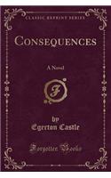 Consequences: A Novel (Classic Reprint): A Novel (Classic Reprint)