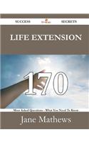 Life Extension 170 Success Secrets - 170 Most Asked Questions on Life Extension - What You Need to Know