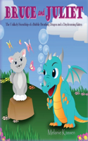 Bruce and Juliet: The Unlikely Friendship of a Bubble Breathing Dragon and a Daydreaming Kitten