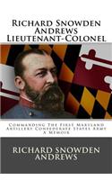 Richard Snowden Andrews Lieutenant-Colonel: Commanding the First Maryland Artillery Confederate States Army a Memoir