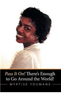 Pass It On! There's Enough to Go Around the World!