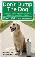 Don't Dump the Dog: Outrageous Stories and Simple Solutions to Your Worst Dog Behavior Problems: Outrageous Stories and Simple Solutions to Your Worst Dog Behavior Problems