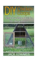 DIY Chicken Coops: Step-by-Step Guide for Beginners: (How to Build a Chicken Coop, DIY Chicken Coops)(Backyard Chicken COOP)