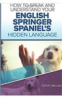 How to Speak and Understand Your English Springer Spaniel's Hidden Language: Fun and Fascinating Guide to the Inner World of Dogs