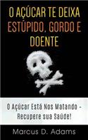 O AÃ§Ãºcar Te Deixa EstÃºpido, Gordo E Doente: O AÃ§Ãºcar EstÃ¡ Nos Matando - Recupere Sua SaÃºde!