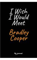 I Wish I Would Meet Bradley Cooper
