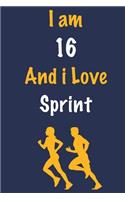 I am 16 And i Love Sprint: Journal for Sprint Lovers, Birthday Gift for 16 Year Old Boys and Girls who likes Strength and Agility Sports, Christmas Gift Book for Sprint Player