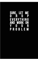 Sure, Let Me Drop Everything and Work On Your Problem